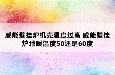 威能壁挂炉机壳温度过高 威能壁挂炉地暖温度50还是60度